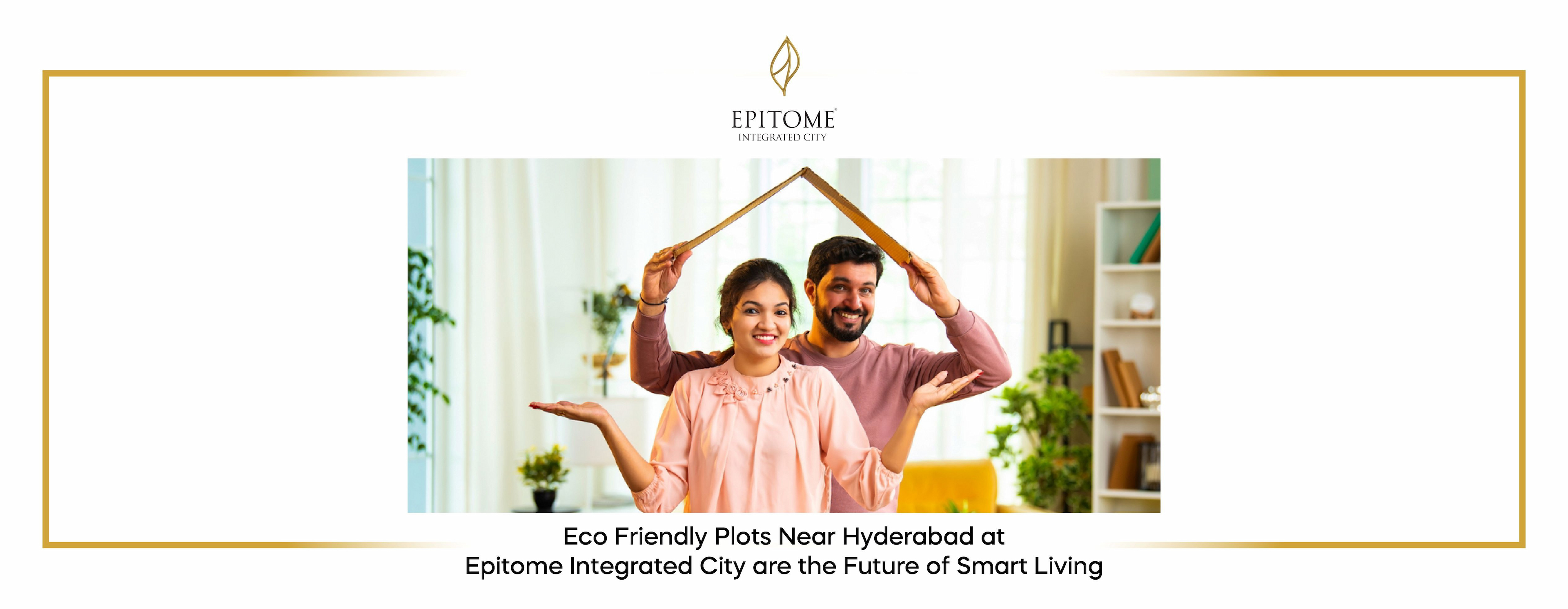 Eco Friendly Plots Near Hyderabad at Epitome Integrated City Are the Future of Smart Living