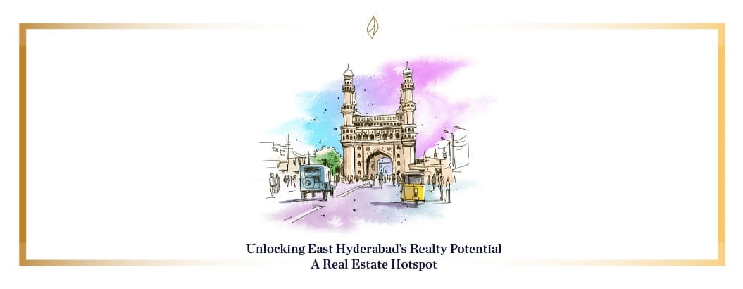 Unlocking East Hyderabad’s Realty Potential: A Real Estate Hotspot 