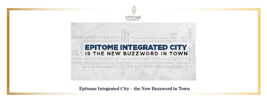 Epitome Integrated City – the New Buzzword in Town