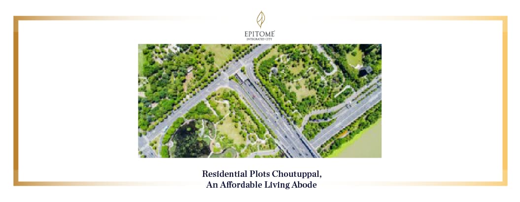 Residential Plots Choutuppal, An Affordable Living Abode