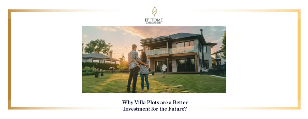 Why Villa Plots are a Better Investment for the Future?