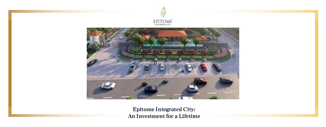 Epitome Integrated City: An Investment for a Lifetime