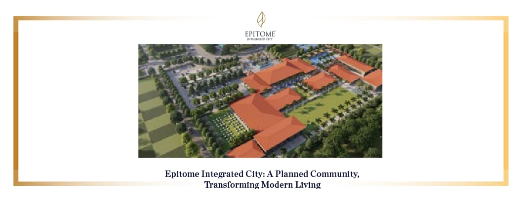Epitome Integrated City: A Planned Community, Transforming Modern Living