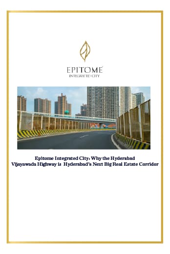 Epitome Integrated City: Why the Hyderabad –Vijayawada Highway is Hyderabad's Next Big Real Estate Corridor