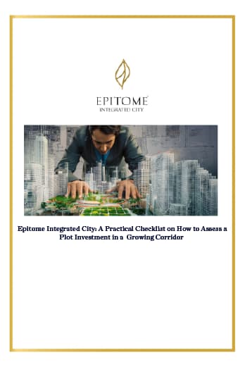 Epitome Integrated City: A Practical Checklist on How to Assess a Plot Investment in a Growing Corridor
