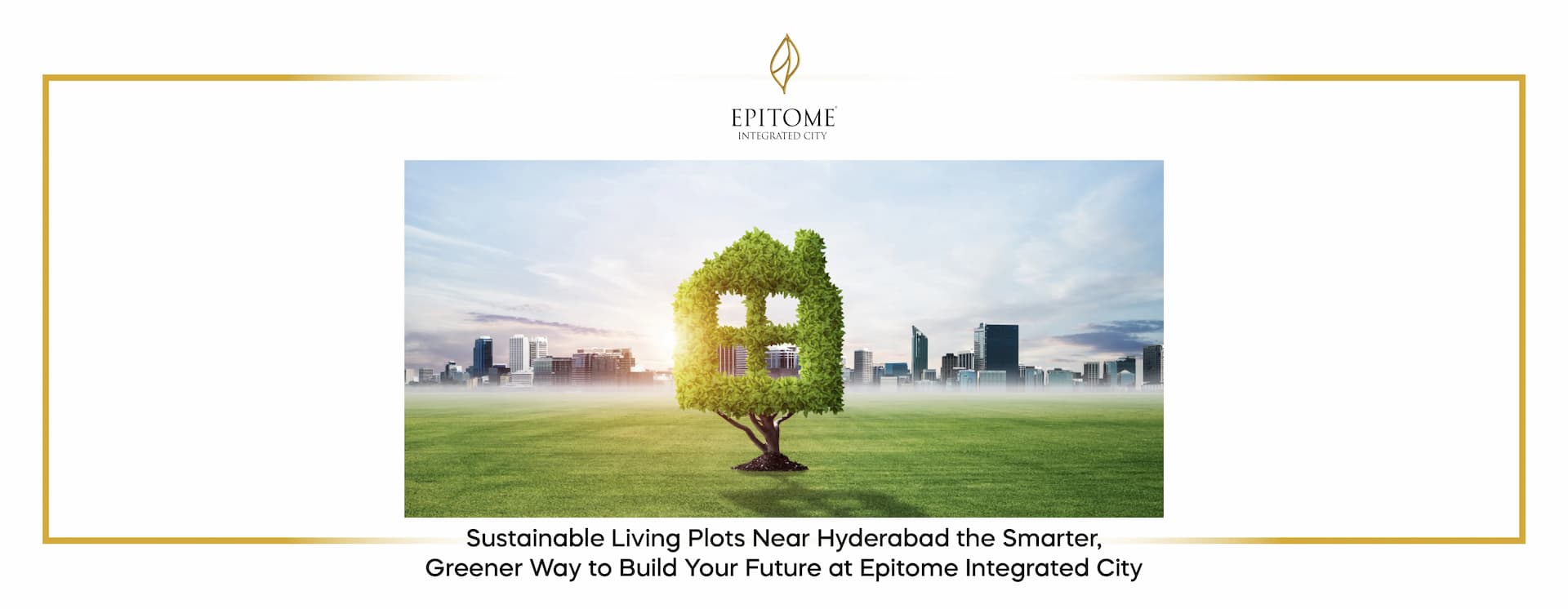 Sustainable Living Plots Near Hyderabad the Smarter, Greener Way to Build Your Future at Epitome Integrated City