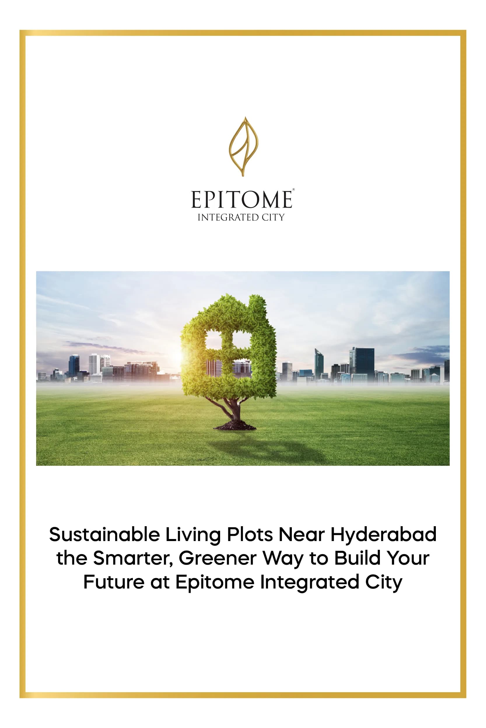 Sustainable Living Plots Near Hyderabad the Smarter, Greener Way to Build Your Future at Epitome Integrated City
