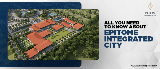 All you need to know about Epitome Integrated City